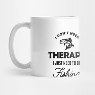 Fishing - I don't need therapy I just need to go fishing Mug